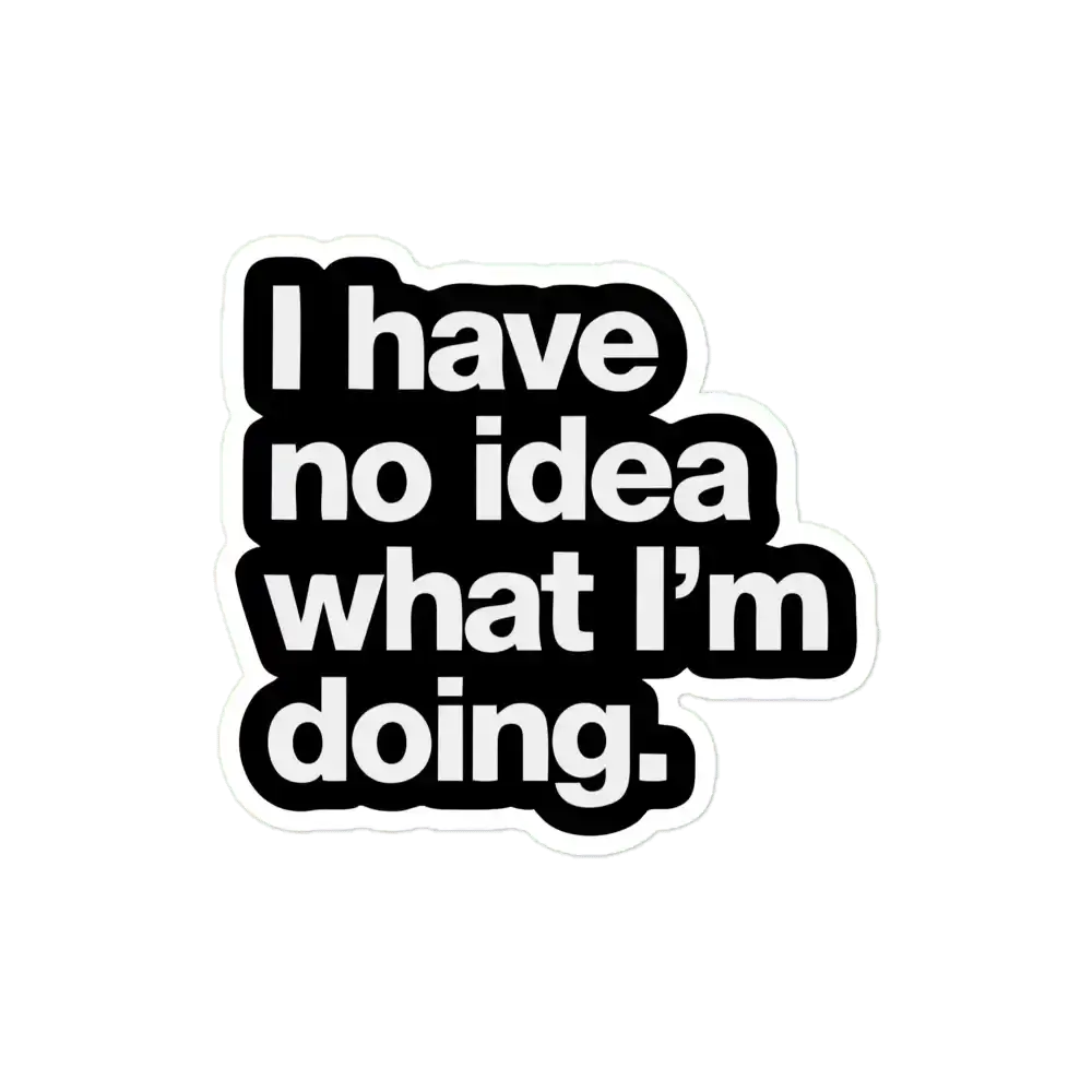 I Have No Idea What I'm Doing Sticker