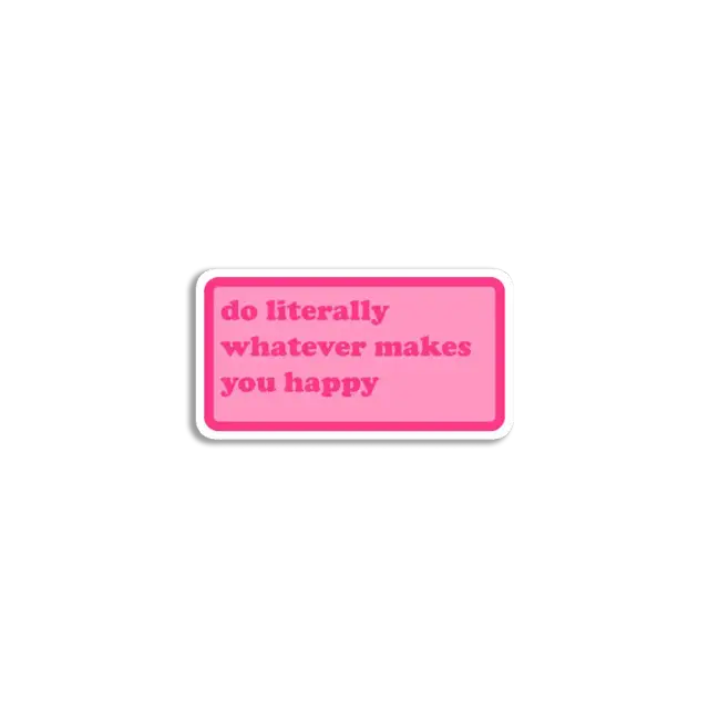 Do literally whatever makes you happy Sticker