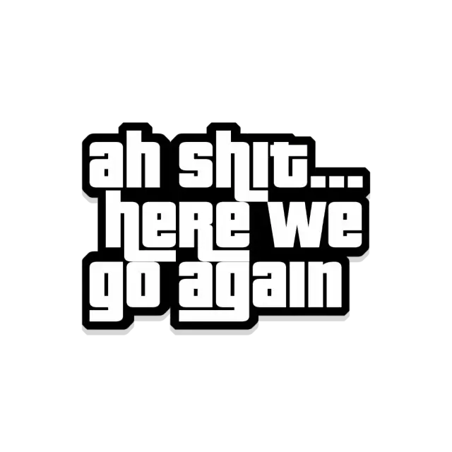 Ah Shit, Here We Go Again Sticker