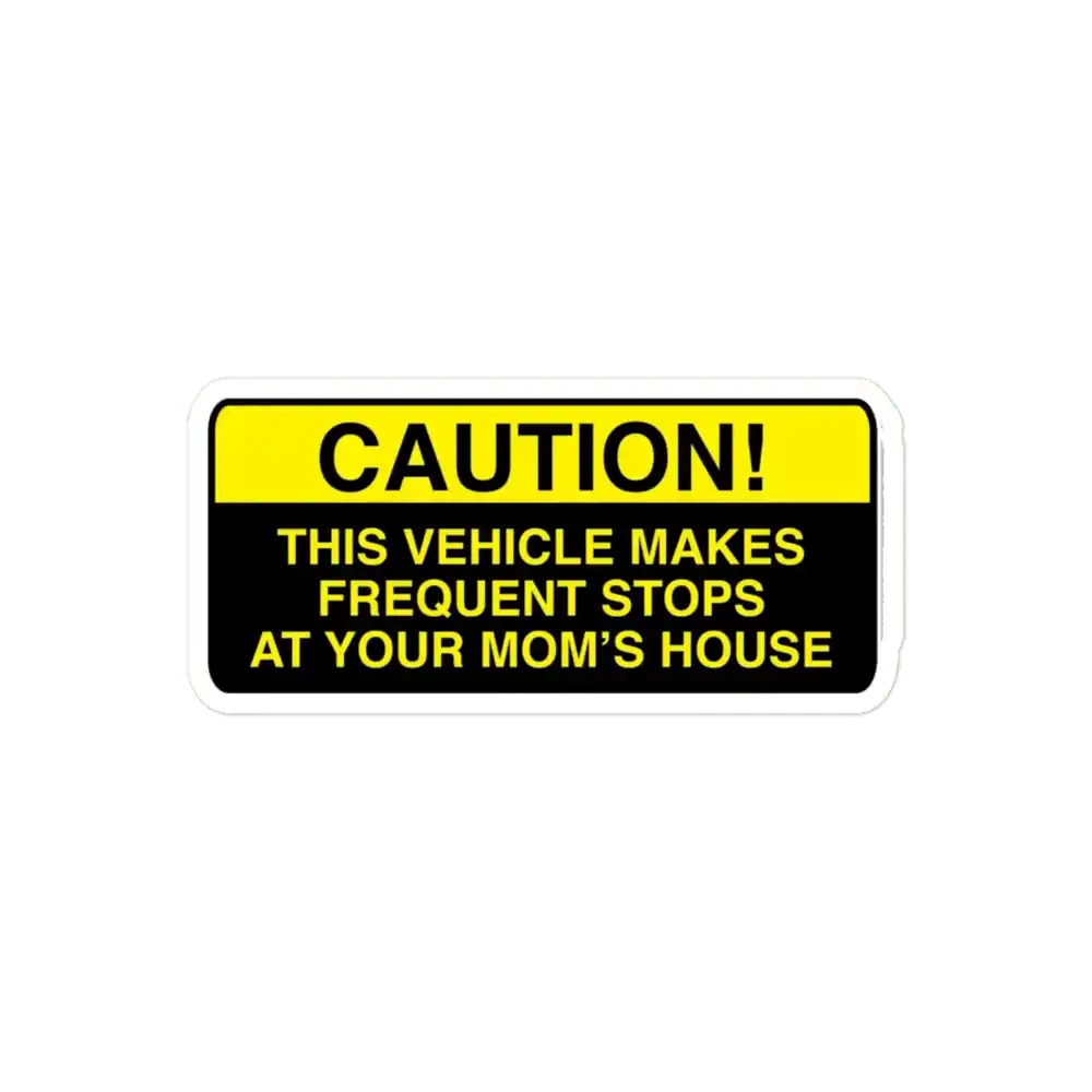 Caution, this vehicle makes frequent stops at your moms Sticker