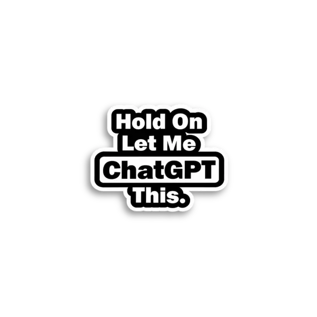 Hold On Let Me ChatGPT This Sticker