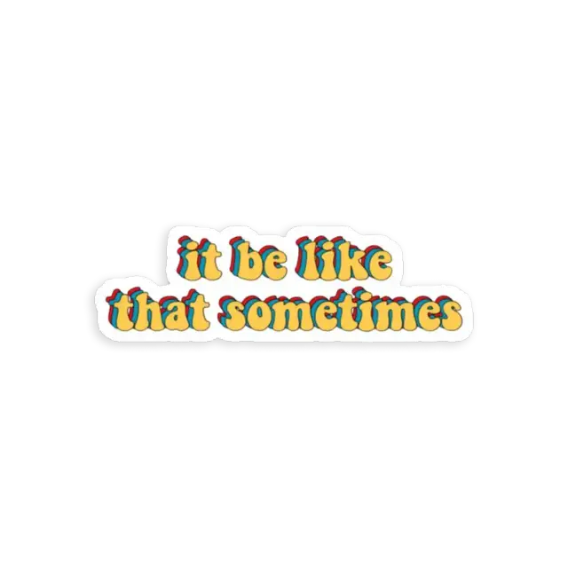 It be like that sometimes Sticker