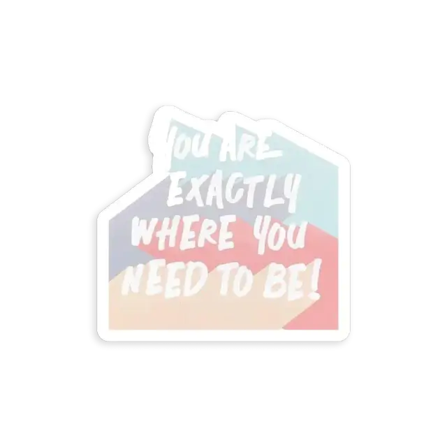 You Are Exactly Where You Need To Be Sticker
