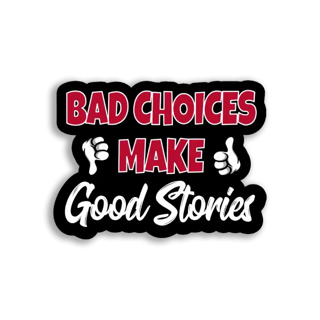 Bad Choices Make Good Stories Sticker