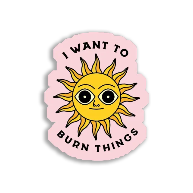 I Want to Burn Things Sticker
