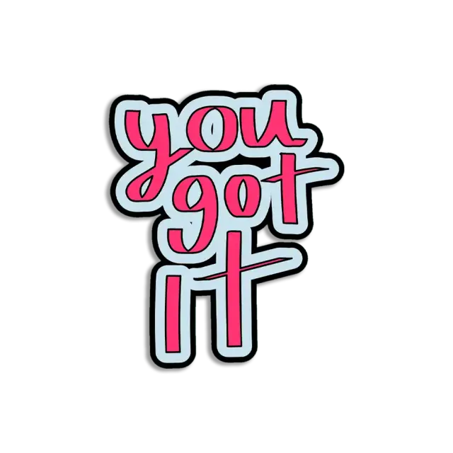 You got it Sticker