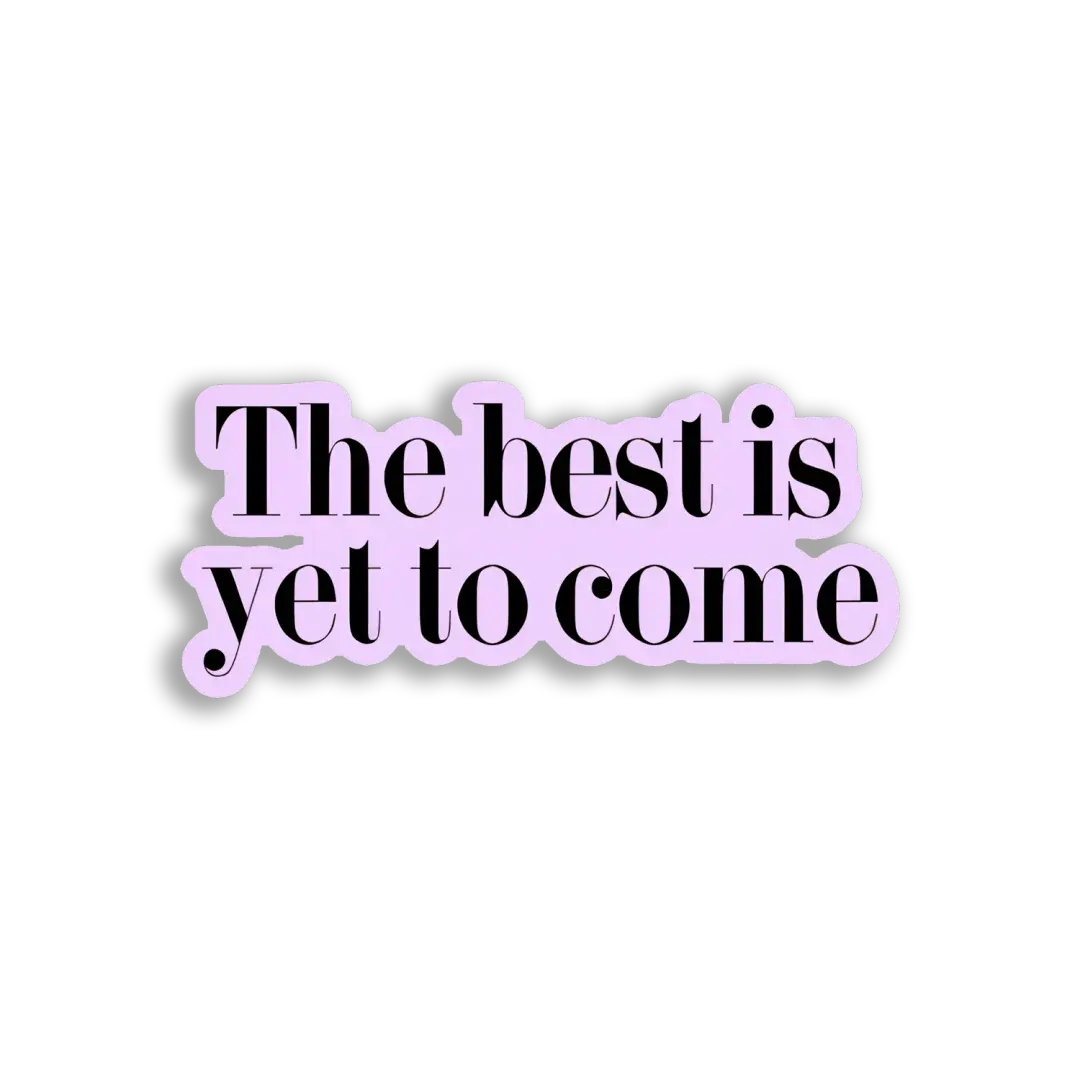 The Best Is Yet to Come Sticker