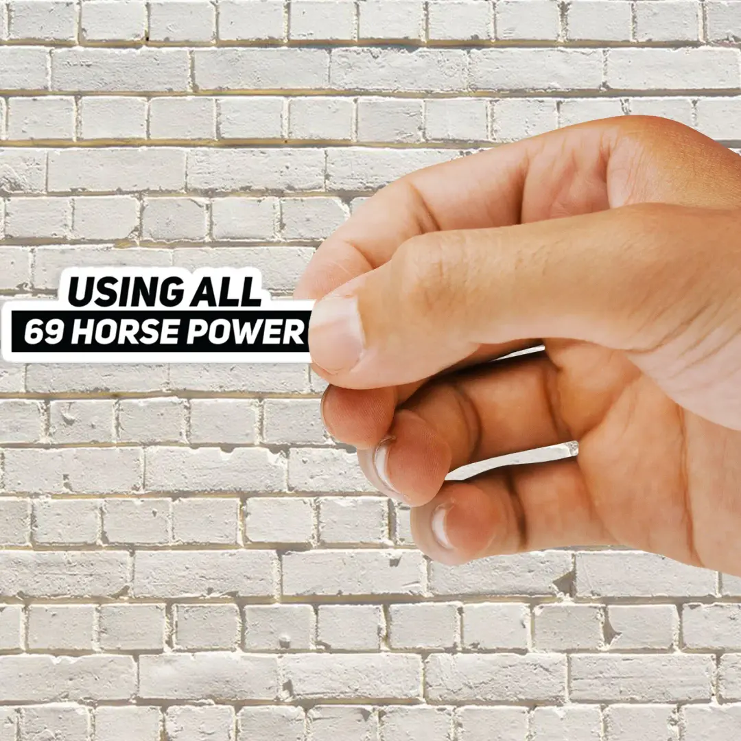 Using all 69 Horse Power Sticker