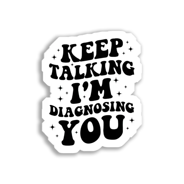 Rede ruhig weiter, ich stelle gerade deine Diagnose Sticker