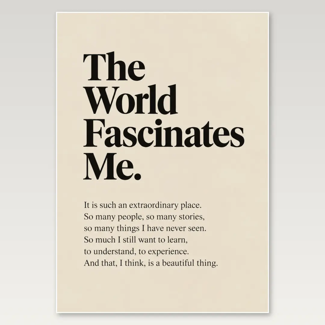 The World Fascinates Me A4 Poster