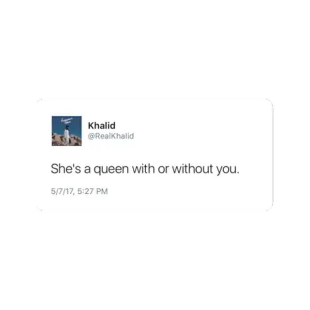 She's a queen with or without you Khalid Tweet Sticker