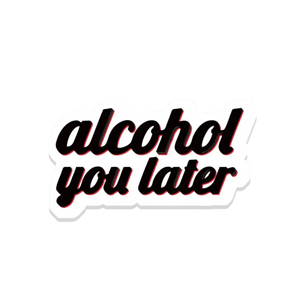 Alcohol you later Sticker
