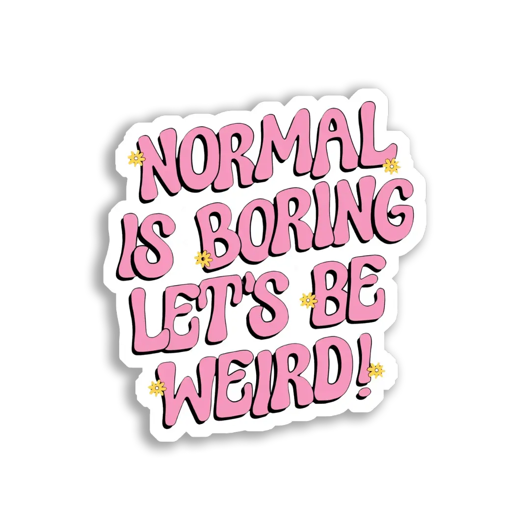 Normal Is Boring, Let's Be Weird Sticker