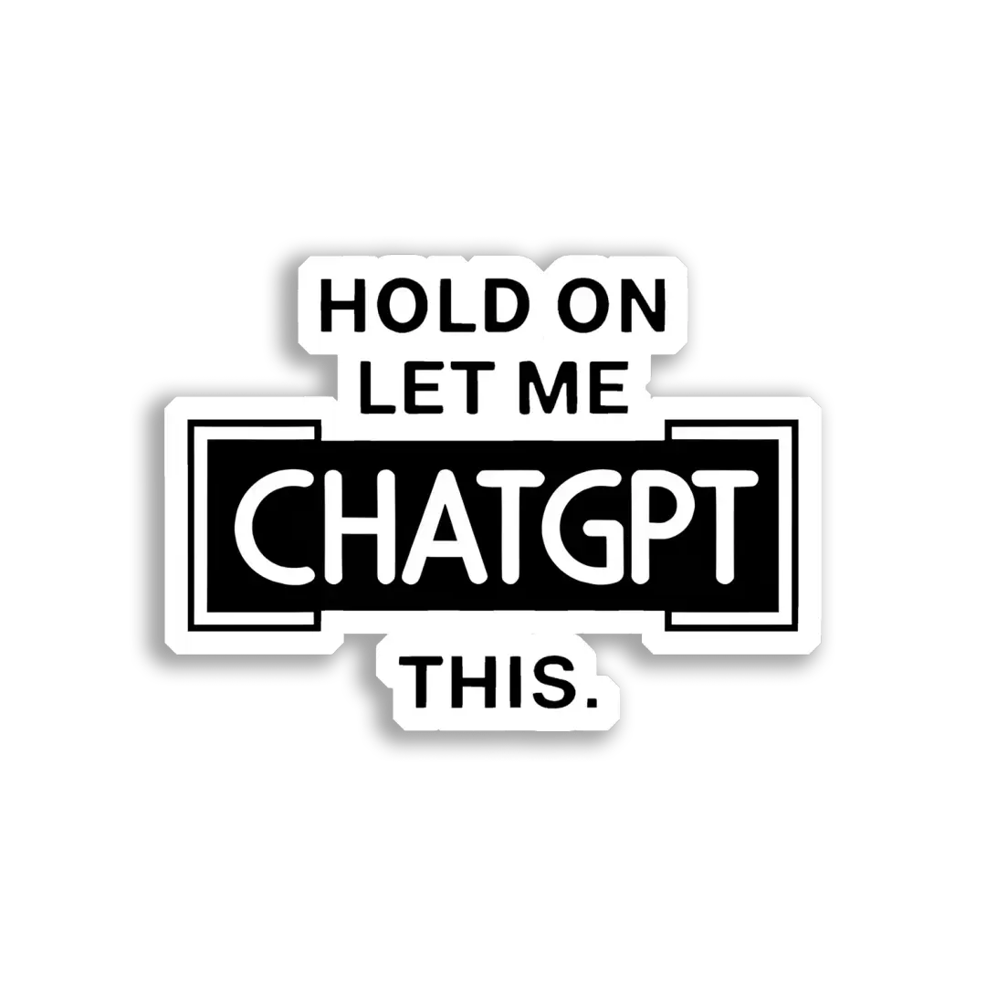 Hold On, Let Me ChatGPT This Sticker