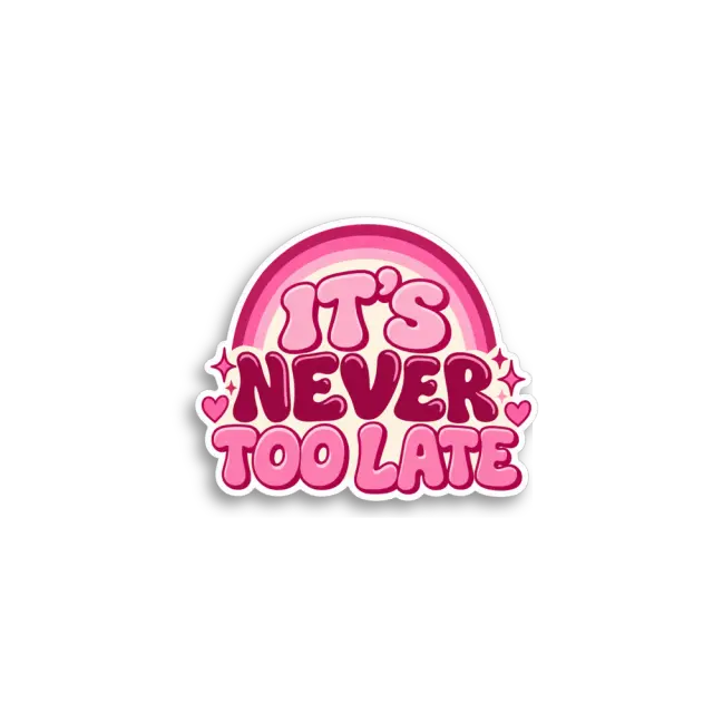 Its Never Too Late Sticker