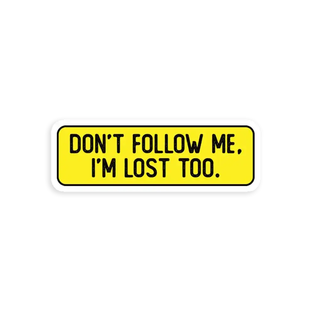 Don't Follow me Im lost too