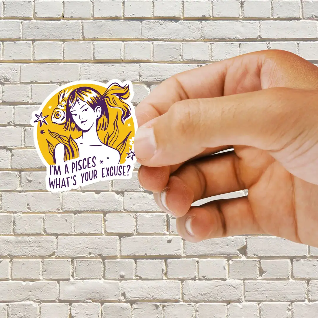 I'm a pisces what's your excuse sticker