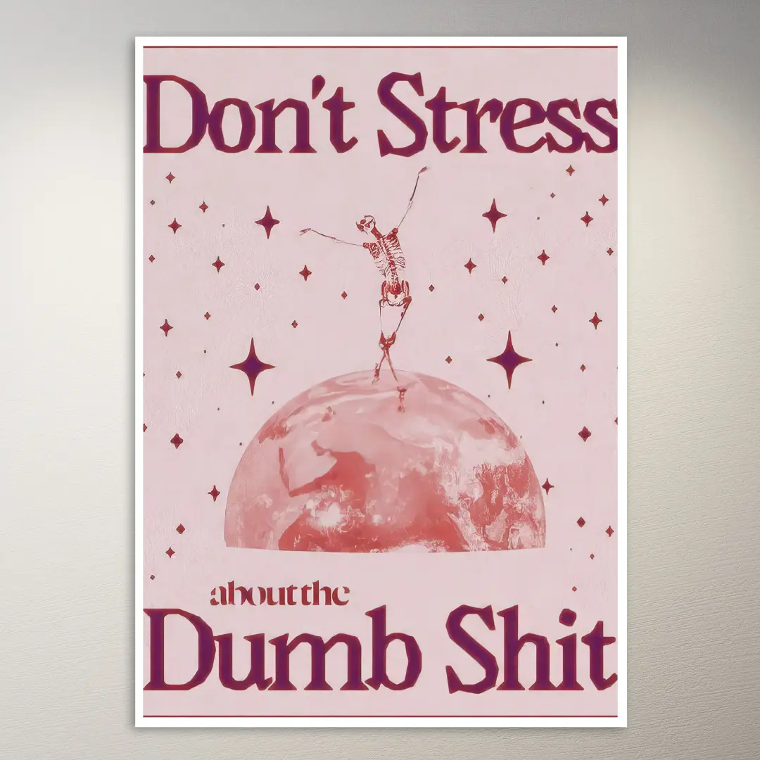Stress dich nicht wegen dem dummen Scheiß Poster