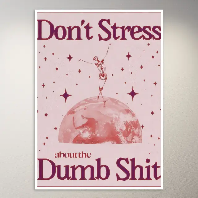 Stress dich nicht wegen dem dummen Scheiß Poster