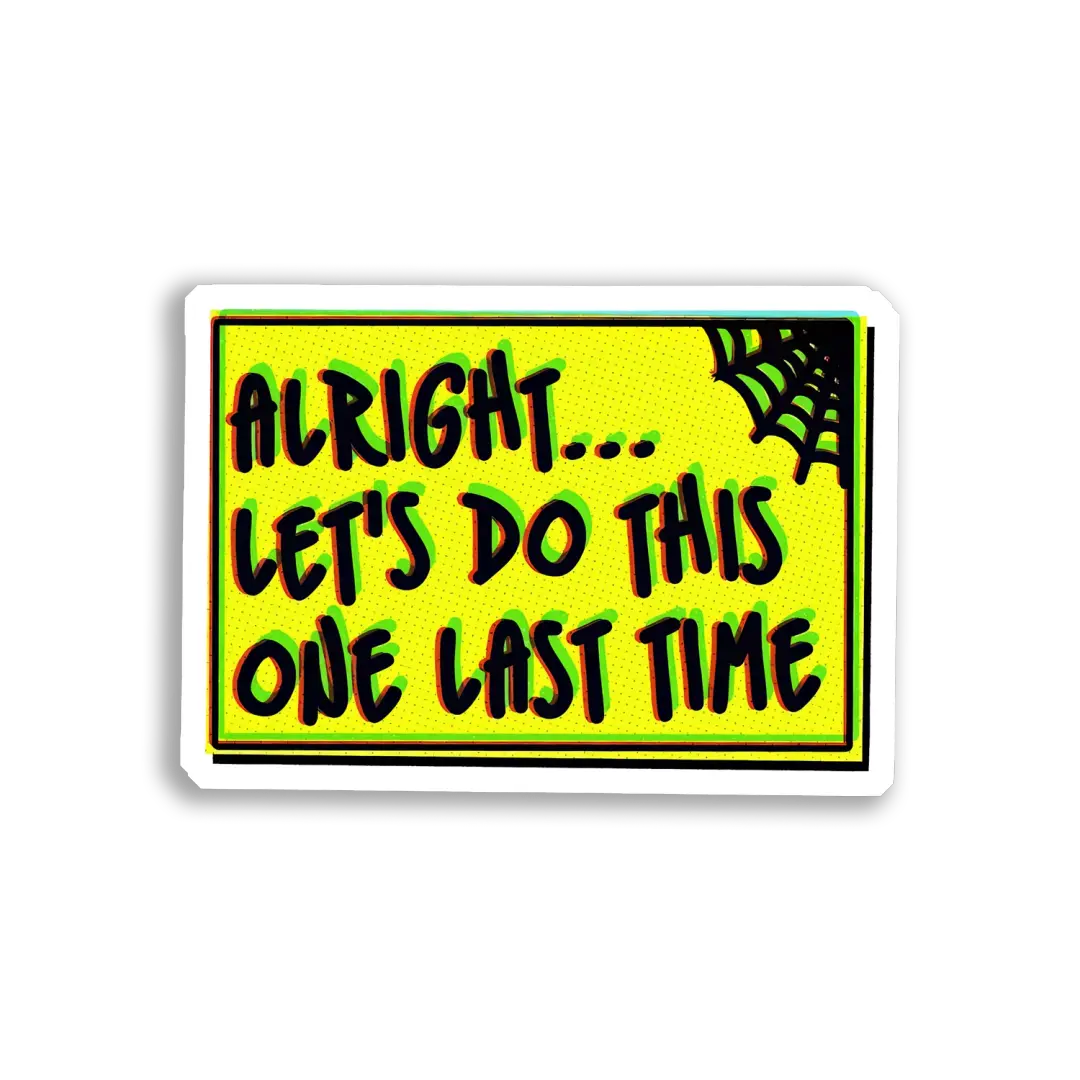 Alright, Let's Do This One Last Time Sticker