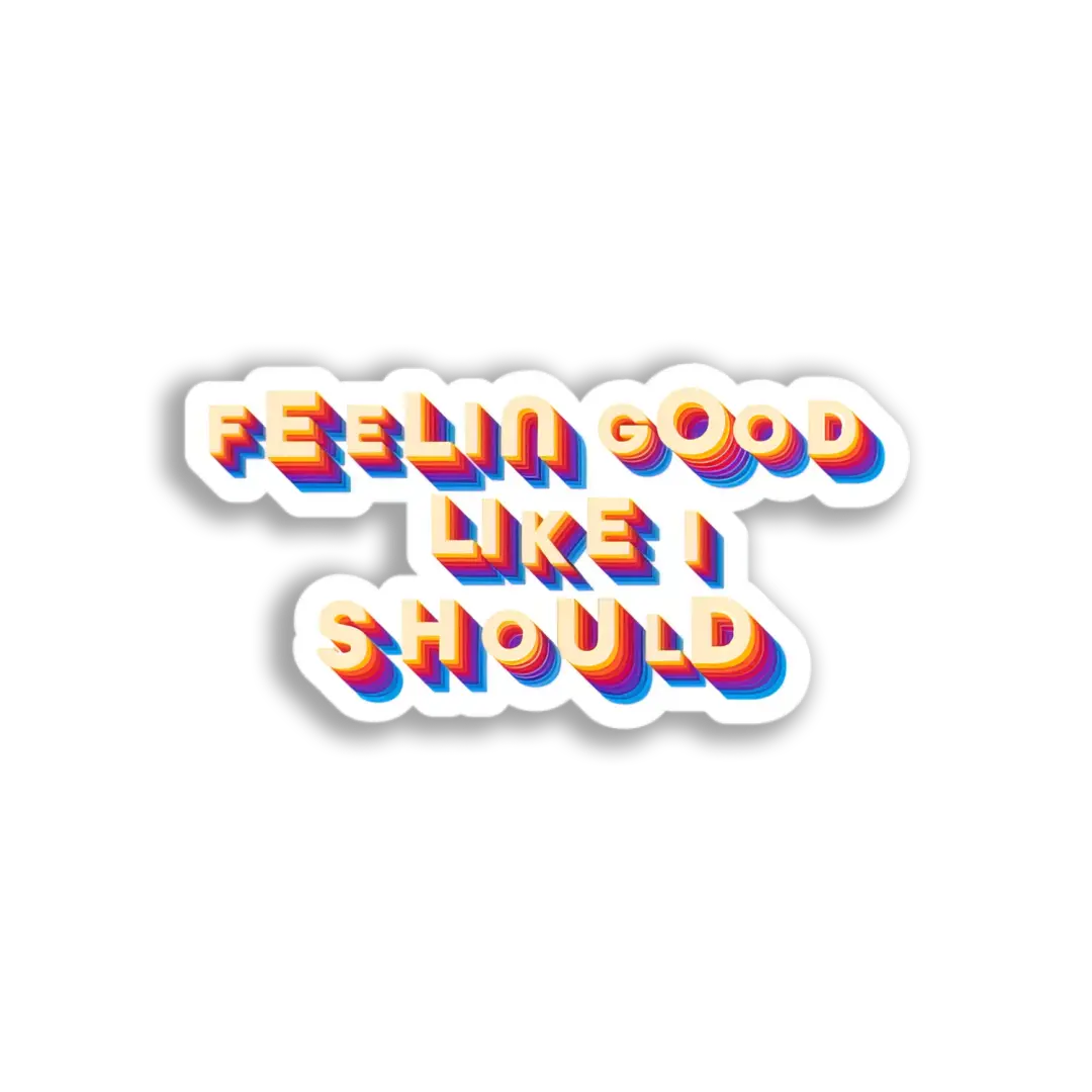 Feeling Good Like I Should Sticker