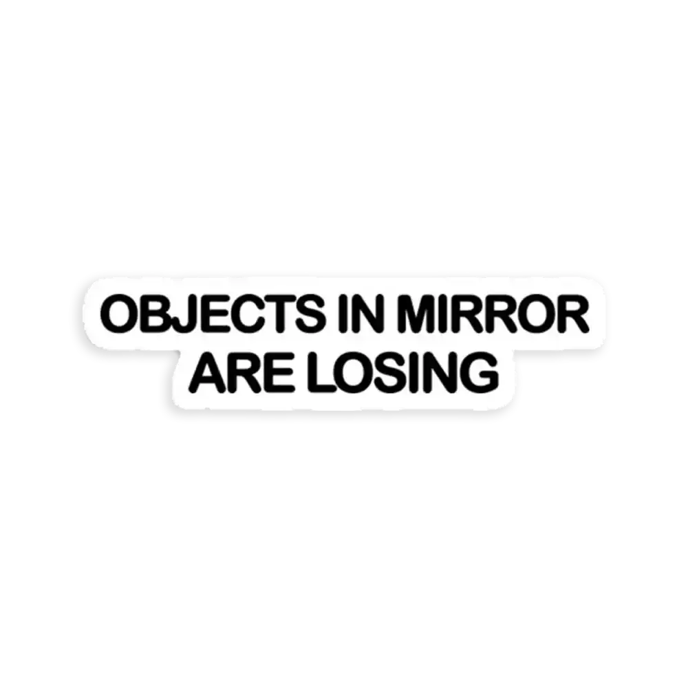 Objects in the mirror are losing sticker