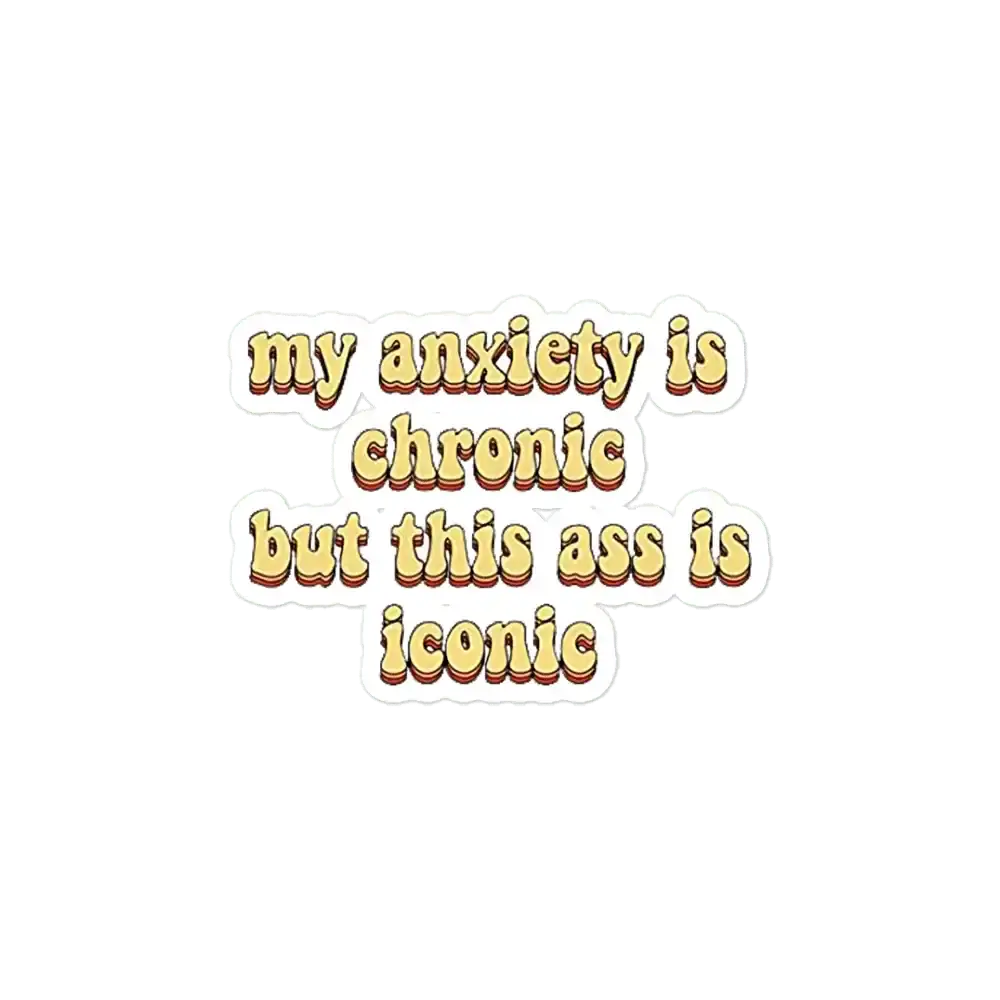 My anxiety is chronic but this ass is iconic Sticker