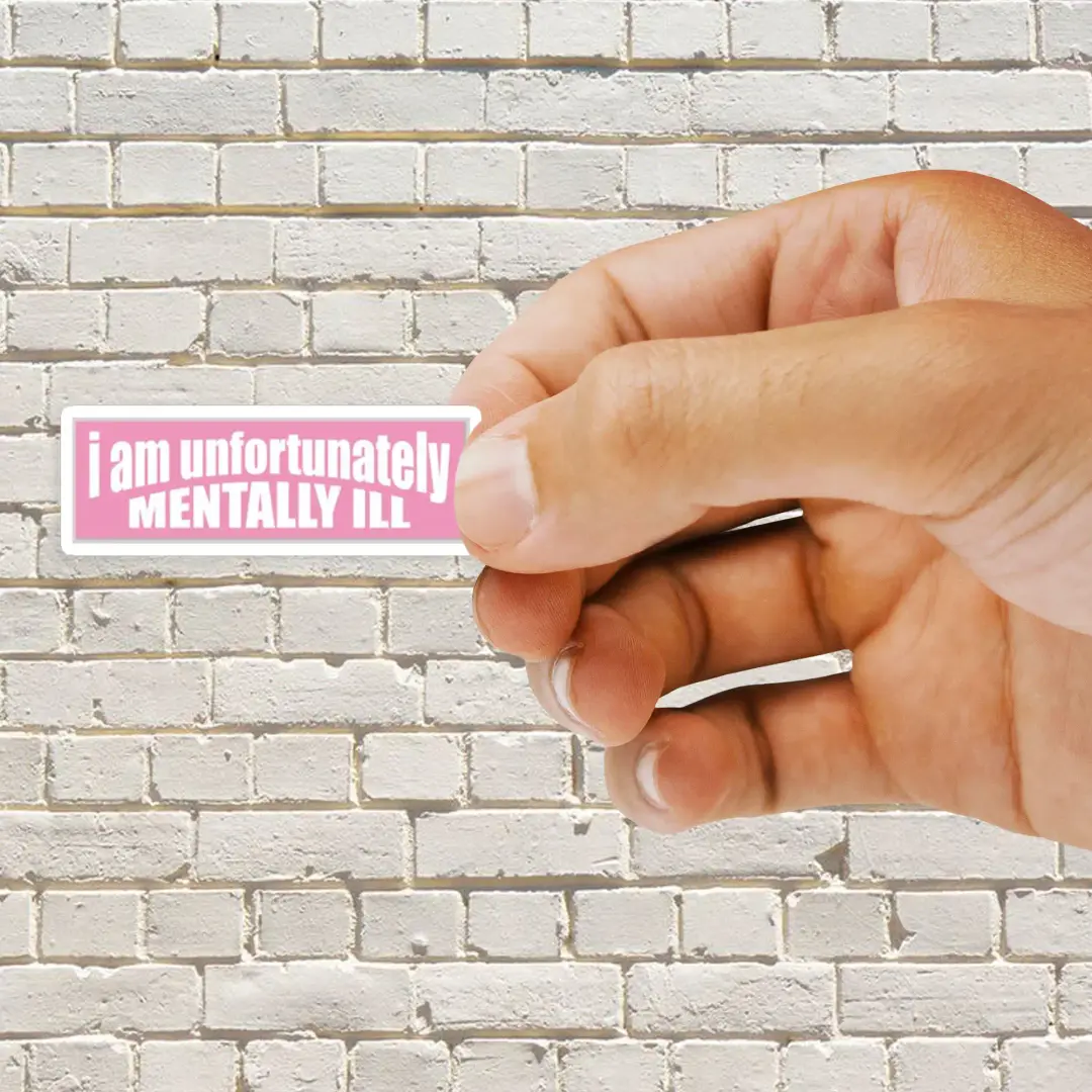 I'm unfortunately mentally Ill Sticker