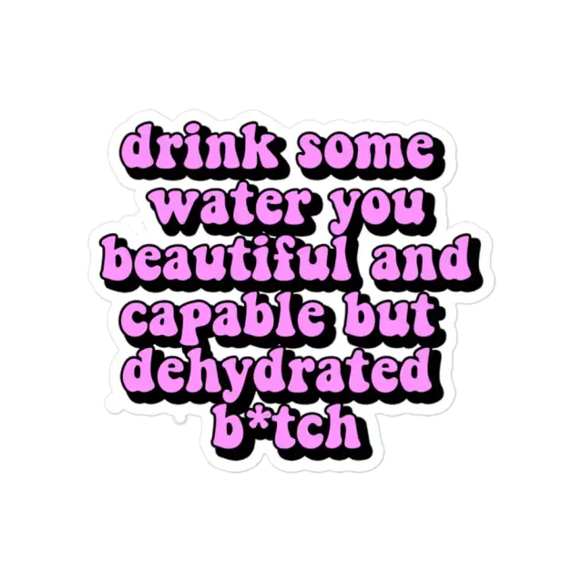 Trink etwas Wasser, du wunderschöne und fähige, aber dehydrierte Bitch Sticker
