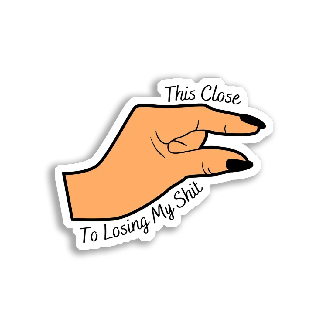 This Close To Losing My Shit Sticker
