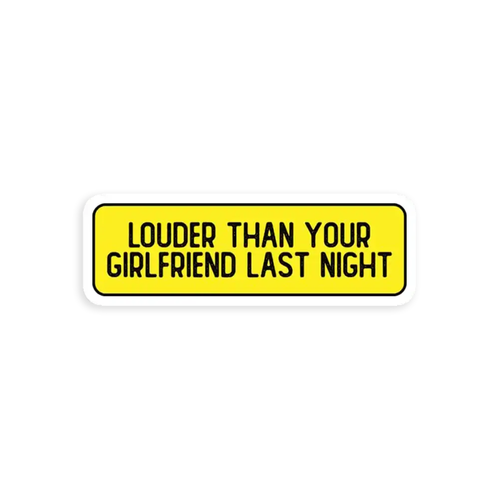 Louder Than Your Girlfriend Last Night  Sticker