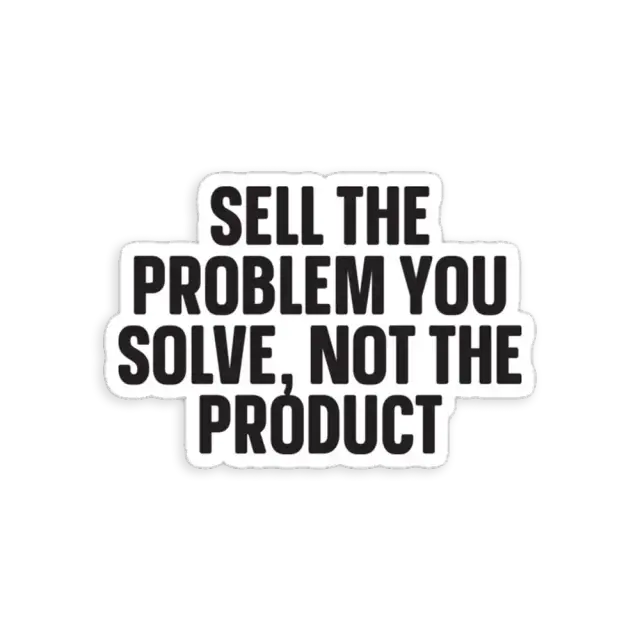Sell the problem you solve, not the product