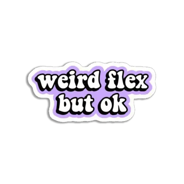 Weird flex but ok Sticker