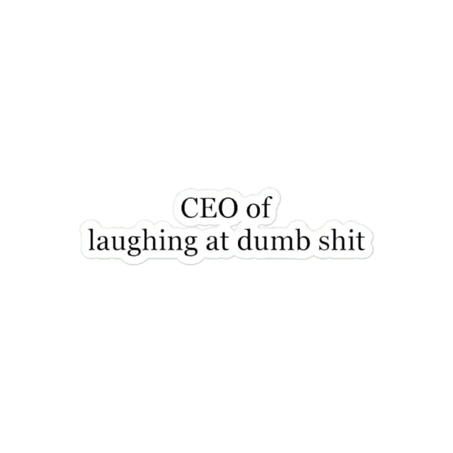 CEO of laughing at dumb shit Sticker