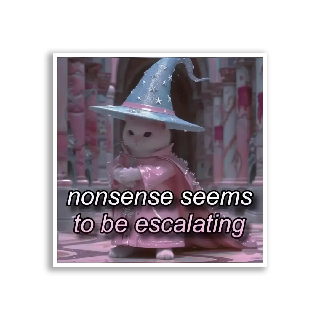Nonsense Seems to Be Escalating Sticker