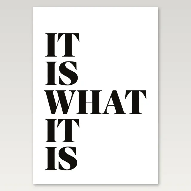 It Is What It Is A4 Poster