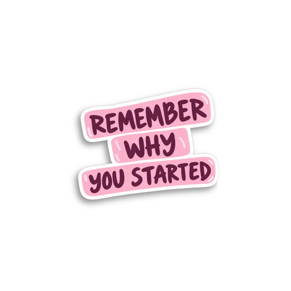 Remember Why You Started Sticker