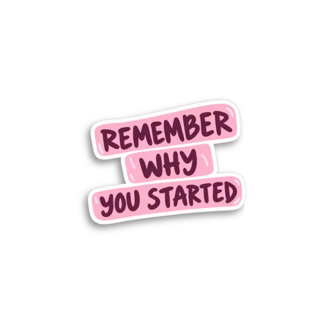 Remember Why You Started Sticker