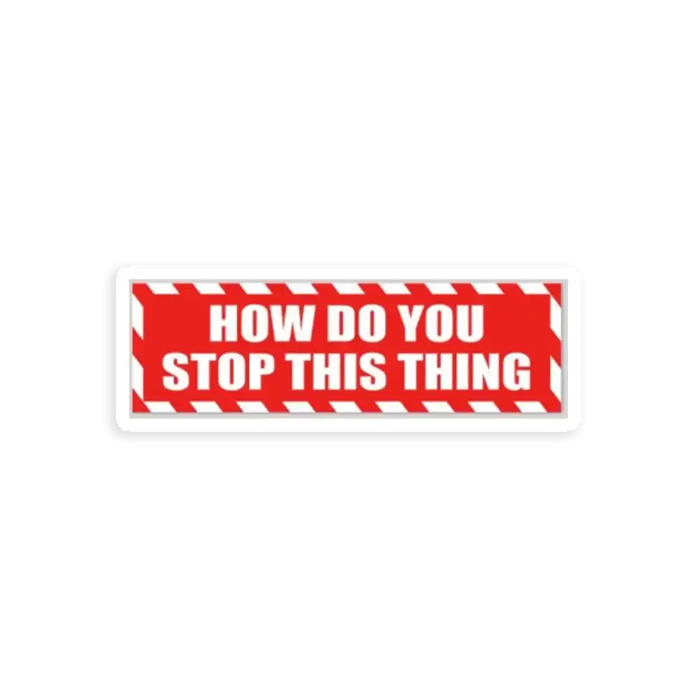 How do you Stop this thing Sticker