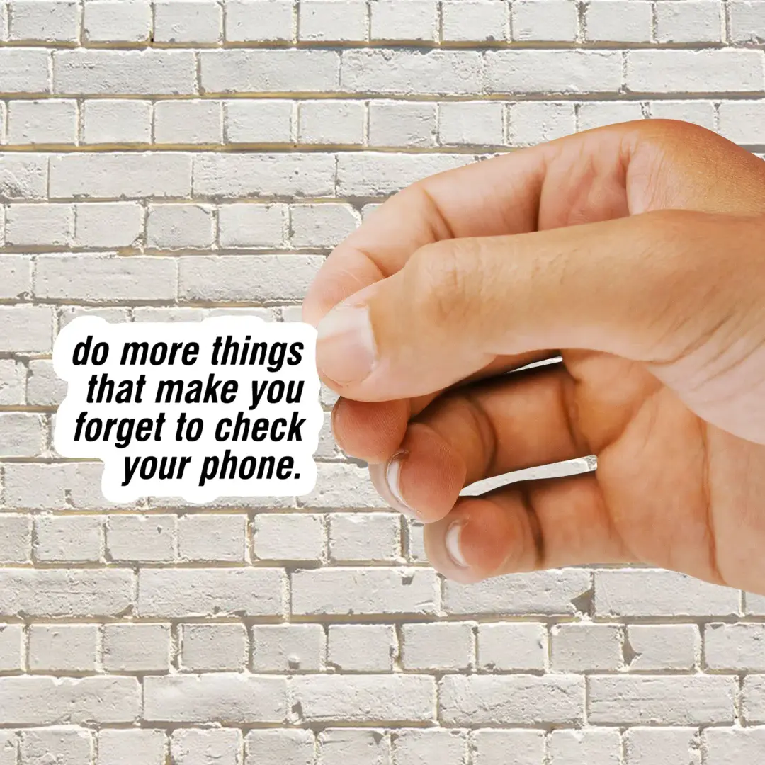 Do more things that make you forget to check your phone Sticker