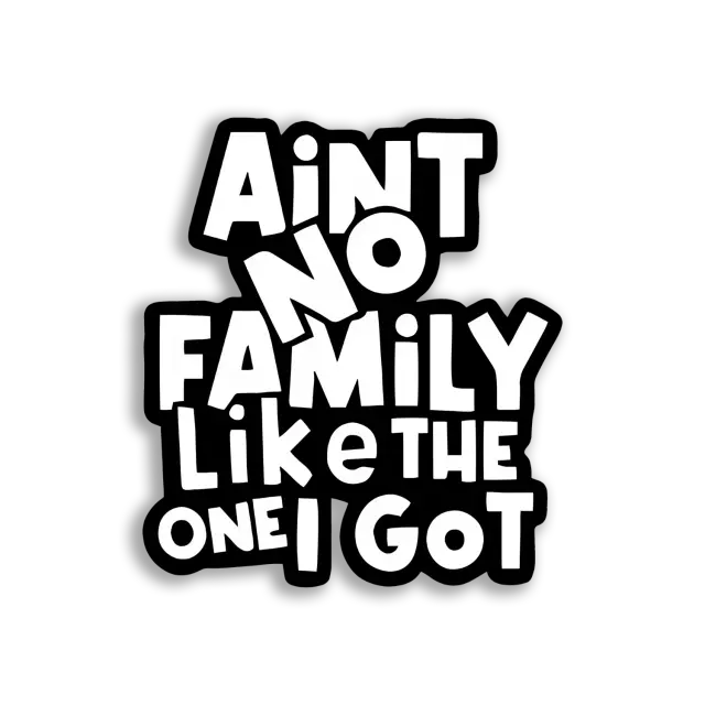 Ain't No Family Like the One I Got Sticker
