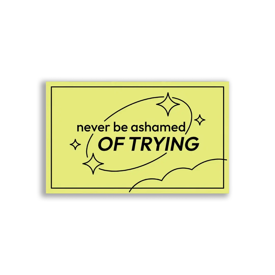 Never Be Ashamed of Trying Sticker